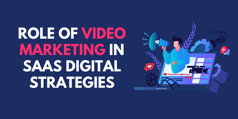 Role of Video Marketing in SaaS Digital Strategies
