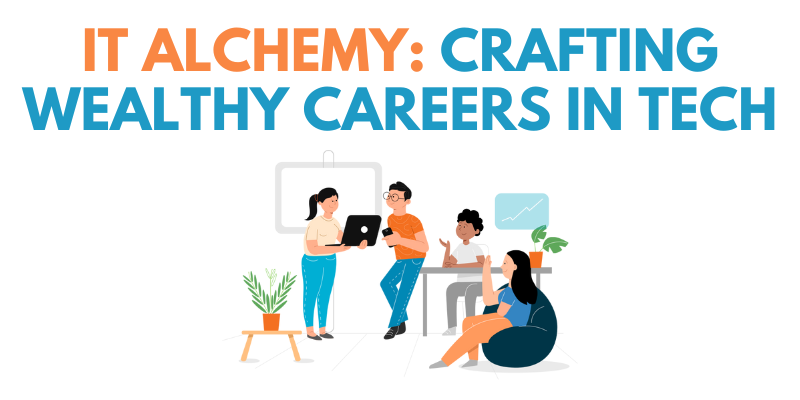 IT Alchemy: Crafting Wealthy Careers in Tech