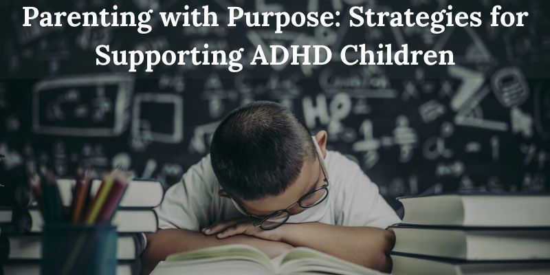 Parenting with Purpose: Strategies for Supporting ADHD Children